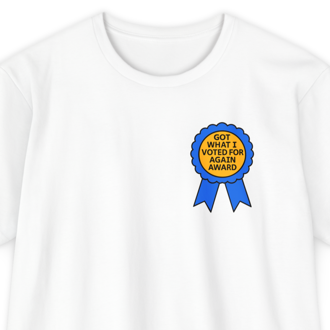 Got What I Voted For Again Award T-Shirt