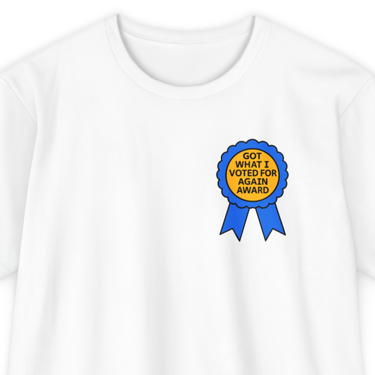 Got What I Voted For Again Award T-Shirt