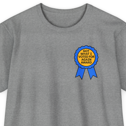 Got What I Voted For Again Award T-Shirt